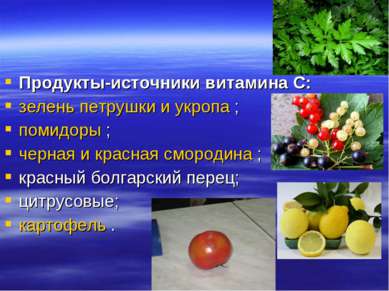 Продукты-источники витамина С: зелень петрушки и укропа ; помидоры ; черная и...